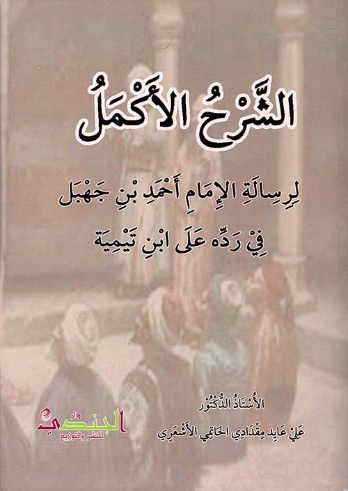 الشرح الأكمل لرسالة الإمام أحمد بن جهبل في رده على ابن تيمية