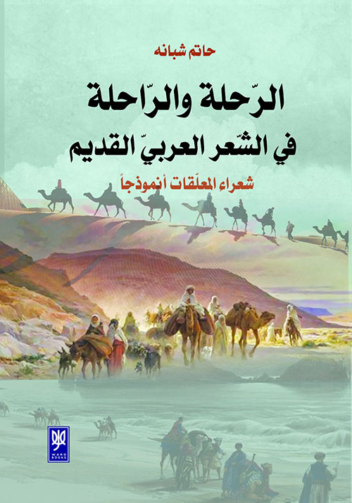 الرحلة والراحلة في الشعر العربي القديم - شعراء المعلقات أنموذجا