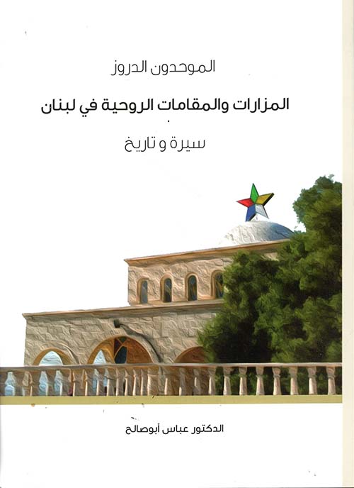 الموحدون الدروز ؛ المزارات والمقامات الروحية في لبنان - سيرة و تاريخ