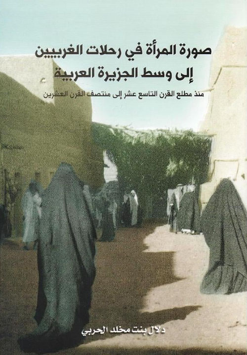 صورة المرأة في رحلات الغربيين إلى وسط الجزيرة العربية ؛ منذ مطلع القرن التاسع عشر إلى منتصف القرن العشرين
