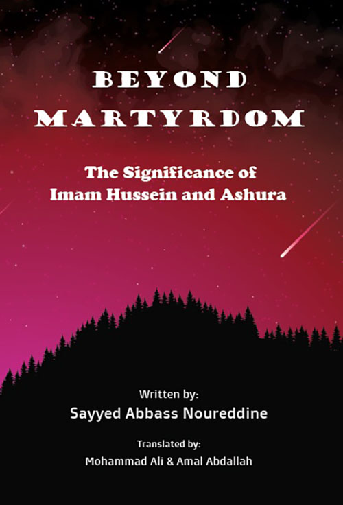 BEYOND MARTYRDOM ; The Significance of Imam Hussein and Ashura