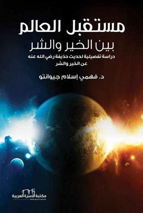 مستقبل العالم بين الخير والشر : دراسة تفصيلية لحديث حذيفة رضي الله عنه عن الخير والشر