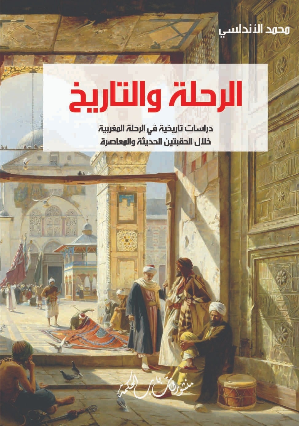 الرحلة والتاريخ ؛ دراسات تاريخية في الرحلة المغربية خلال الحقبتين الحديثة والمعاصرة