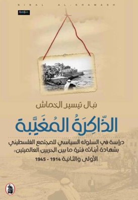 الذاكرة المغيبة دراسة في السلوك السياسي للمجتمع الفلسطيني بشهادة أبناءه فترة ما بين الحربين العالميتين الأولى ‏والثانية 1914-1945‏