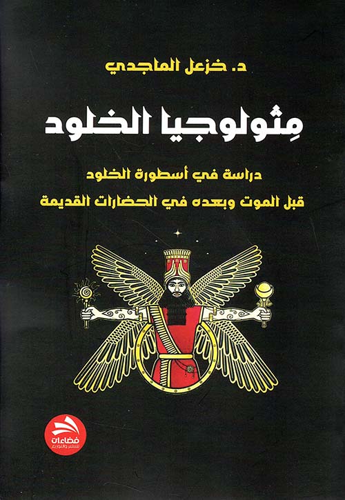 مثولوجيا الخلود - دراسة في أسطورة الخلود قبل الموت وبعده في الحضارات القديمة