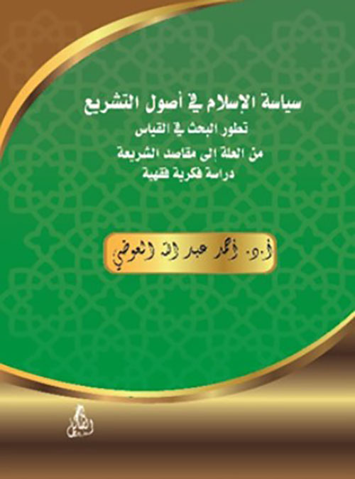 سياسة الإسلام في أصول التشريع تطور البحث الأصولي في القياس من العلة إلى مقاصد الشريعة دراسة فكرية فقهية