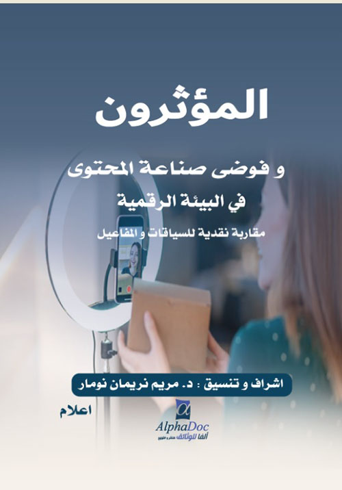 المؤثرون وفوضى صناعة المحتوى في البيئة الرقمية - مقاربة نقدية للسياقات والمفاعيل