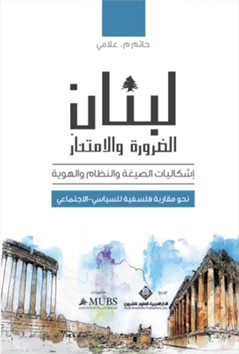 لبنان ، الضرورة والامتياز : إشكاليات الصيغة والنظام والهوية (نحو مقاربة فلسفية للسياسي - الاجتماعي)‏