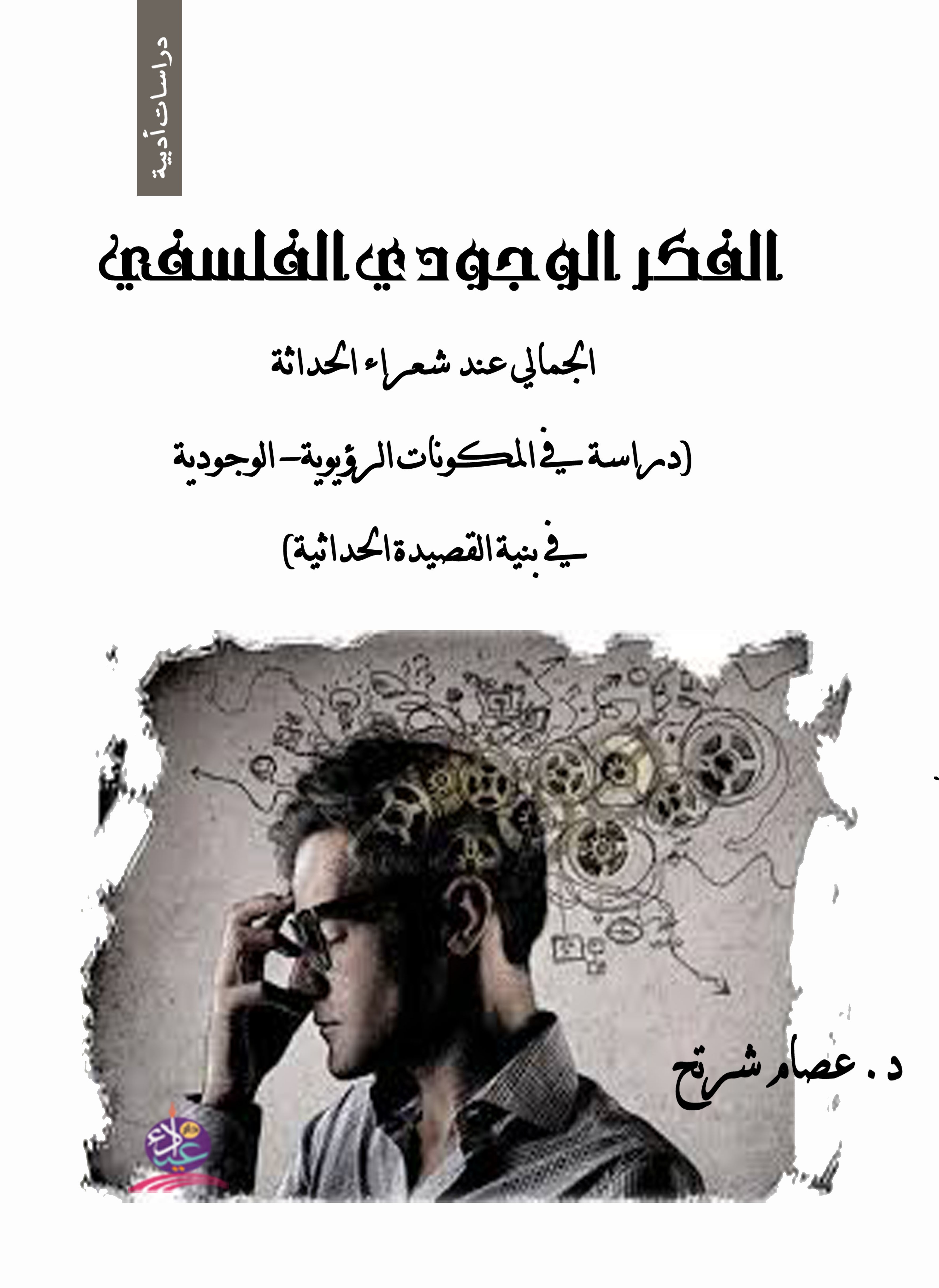 الفكر الوجودي الفلسفي الجمالي عند شعراء الحداثة ( دراسة في المكونات الرؤيوية- الوجودية في بنية القصيدة الحداثية )