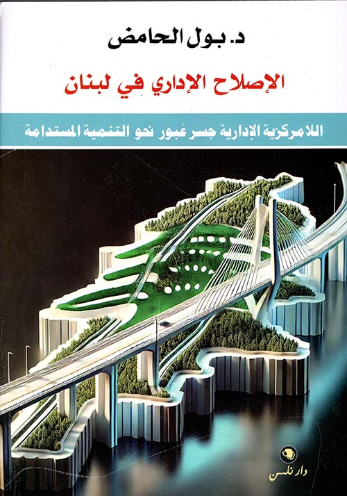 الإصلاح الإداري في لبنان ؛ اللامركزية الإدارية جسر عبور نحو التنمية المستدامة