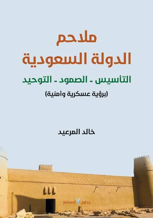 ملاحم الدولة السعودية التأسيس ؛ الصمود ؛ التوحيد ( برؤية عسكرية وأمنية )