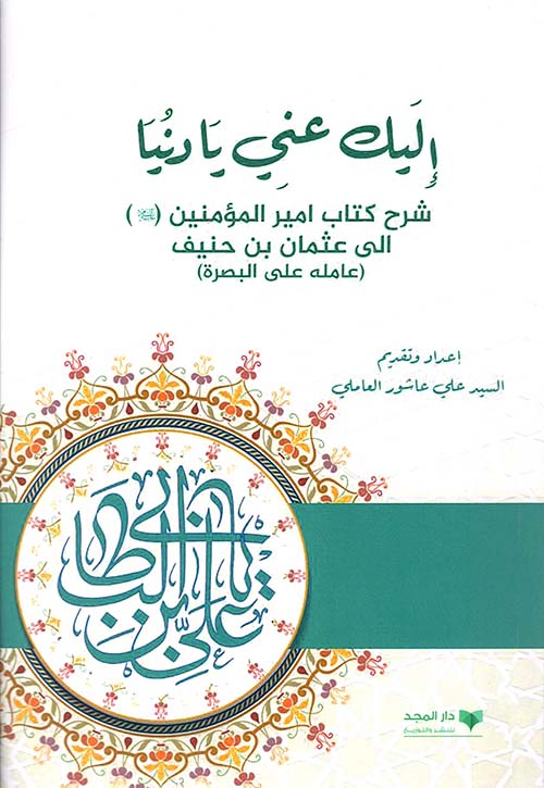 إليك عني يا دنيا ؛ شرح كتاب أمير المؤمنين عليه السلام الى عثمان بن حنيف (عامله على البصرة)