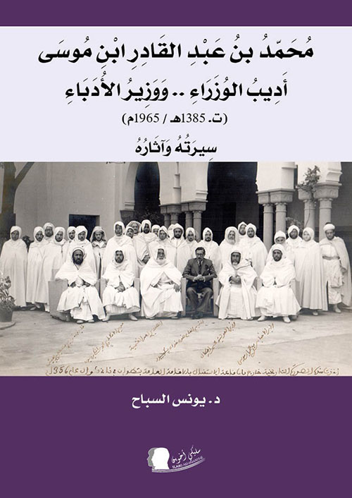 محمد بن عبد القادر ابن موسى أديب الوزراء .. ووزير الأدباء ( ت 1385 هـ/ 1965 م ) سيرته وآثاره