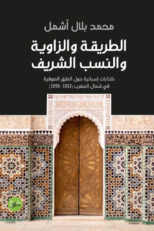 الطريقة والزاوية والنسب الشريف ؛ كتابات إسبانية حول الطرق الصوفية في شمال المغرب ( 1912 - 1956 )