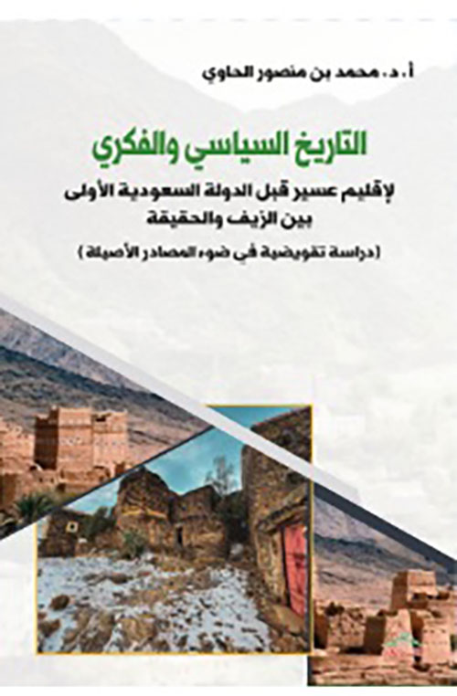 التاريخ السياسي والفكري لإقليم عسير قبل الدولة السعودية الأولى بين الزيف والحقيقة - دراسة تقويضية في ضوء المصادر الأصيل
