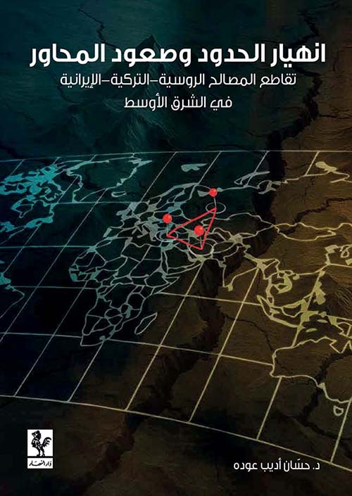 انهيار الحدود وصعود المحاور ؛ تقاطع المصالح الروسية - التركية - الإيرانية ؛ في الشرق الأوسط