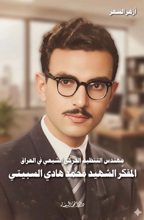 مهندس التنظيم الحركي الشيعي في العراق ؛ المفكر الشهيد محمد هادي السبيتي