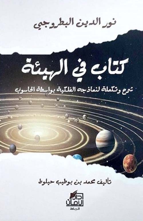 نور الدين البطروجي ؛ كتاب في الهيئة ؛ شرح وتكملة لنماذجه الفلكية بواسطة الحاسوب