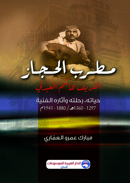 مطرب الحجاز ؛ الشريف هاشم العبدلي  حياته، رحلته وآثاره الفنية ( 1297 - 1360 ه / 1880 -
1941م )