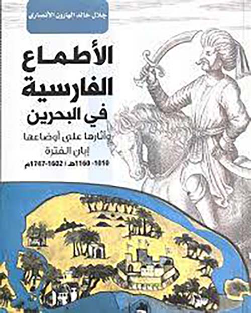 الأطماع الفارسية في البحرين وآثارها على أوضاعها إبان الفترة  1010 - 1160 ه/ 1602 - 1747 م