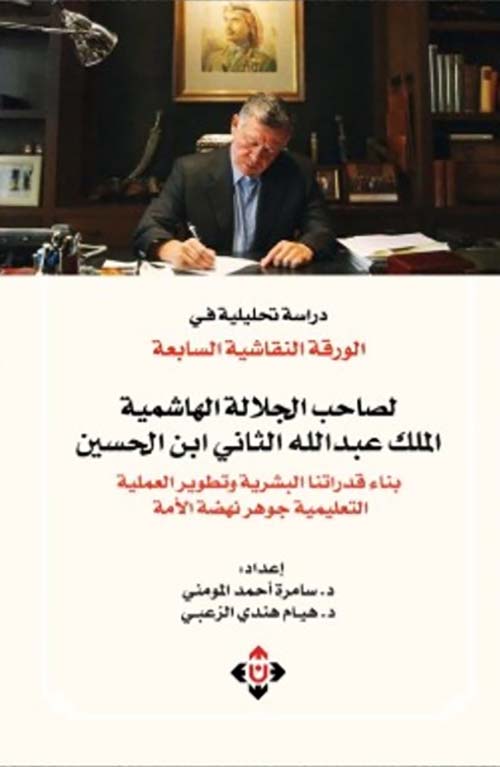 دراسة تحليلية في الورقة النقاشية السابعة ؛ لصاحب الجلالة الهاشمية الملك عبد الله الثاني ابن الحسين بناء قدراتنا البشرية وتطوير العملية التعليمية جوهر نهضة الأمة