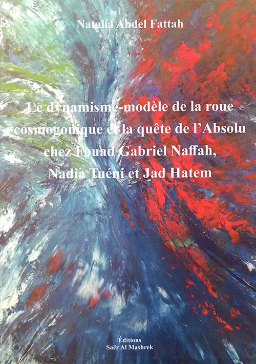 Le dynamisme-modèle de la roue cosmogonique et la quête de l’Absolu chez 
أبحاث ودراسات
Le dynamisme-modèle de la roue cosmogonique et la quête de l’Absolu chez Fouad Gabriel Naffah, Nadia Tuéni et Jad Hatem