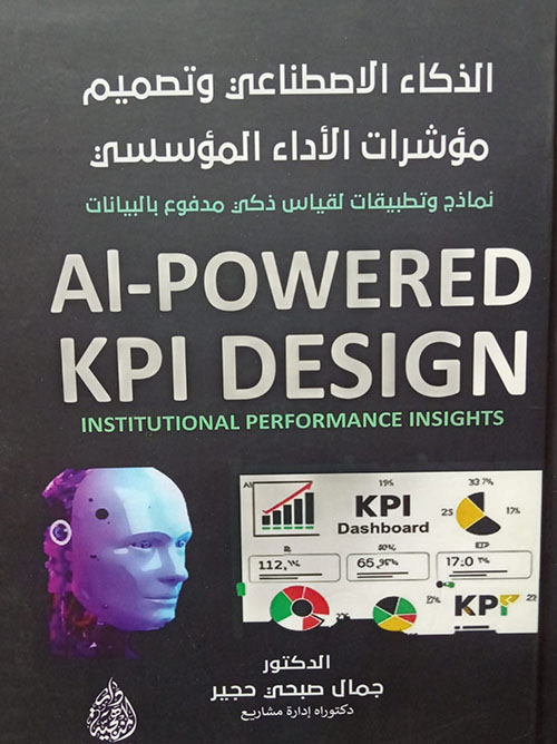 الذكاء الاصطناعي وتصميم مؤشرات الأداء المؤسسي - نماذج وتطبيقات لقياس ذكي مدفوع بالبيانات /  AI - Powered KPI Design - Instituational Performance Insights