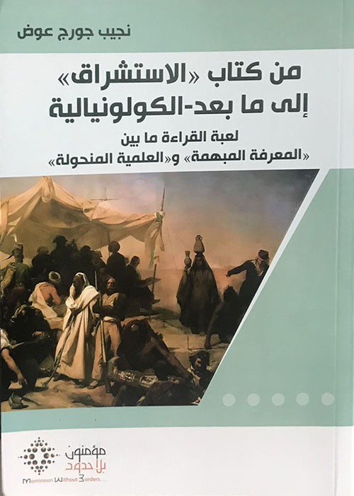 من كتاب " الاستشراق " الى ما بعد-الكولونيالية : لعبة القراءه ما بين " المعرفة المبهمة " و" العلمية المنحولة "