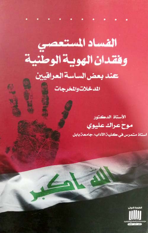 الفساد المستعصي وفقدان الهوية الوطنية عند بعض الساسة العراقيين المدخلات والمخرجات