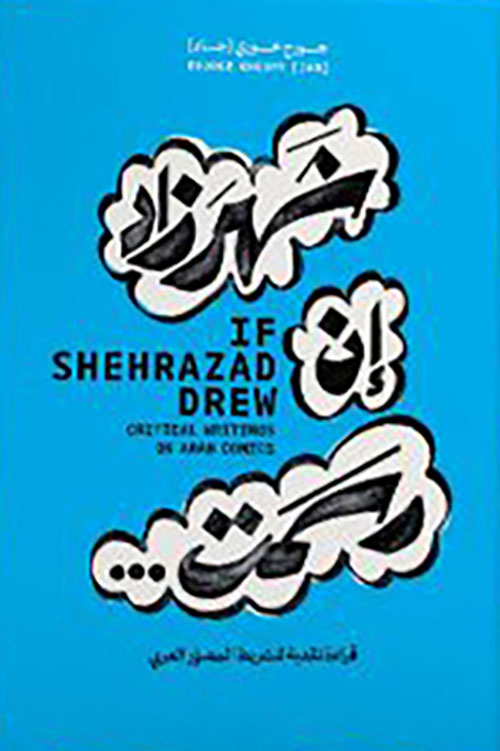 If Shehrazad Drew - Critical Writings on Arab Comics