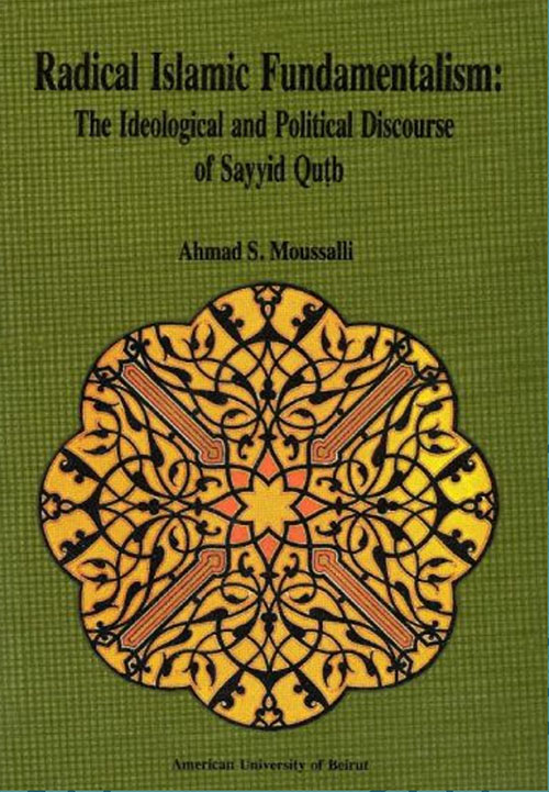 Radical Islamic Fundamentalism : The Ideological and Political Discourse of Sayyid Qutb