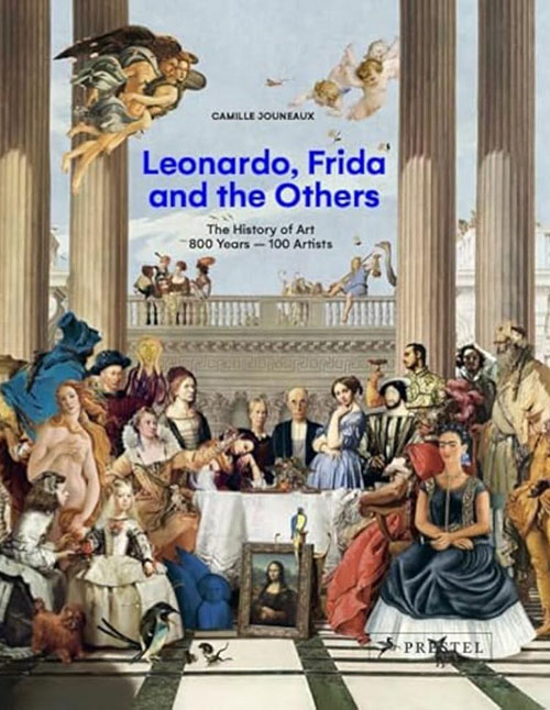 Leonardo , Frida and the Others : The History of Art , 800 Years - 100 Artists