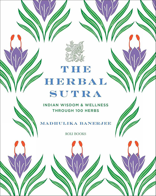 The Herbal Sutra : Indian Wisdom & Wellness Through 100 Herbs