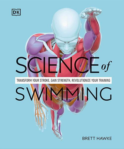 Science of Swimming : Transform Your Stroke , Improve Strength , Revolutionize Your Training