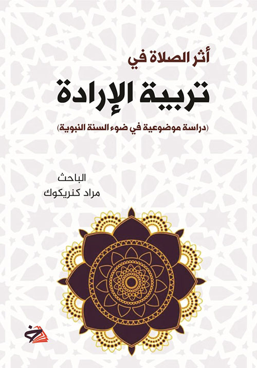 أئر الصلاة في تربية الإرادة (دراسة موضوعية في ضوء السنة النبوية)