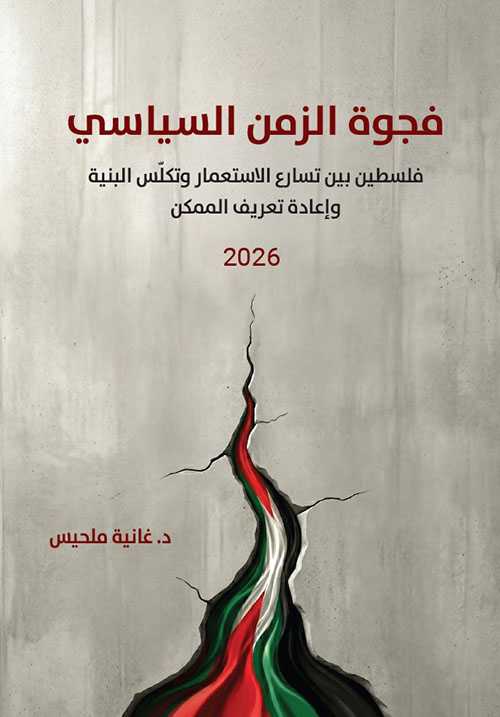فجوة الزمن السياسي فلسطين بين تسارع الاستعمار وتكلس البنية وإعادة تعريف الممكن