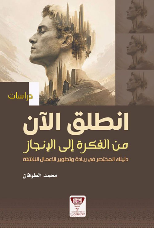 إنطلق الآن من الفكرة إلى الإنجاز ؛ دليلك المختصر في ريادة وتطوير الأعمال الناشئة