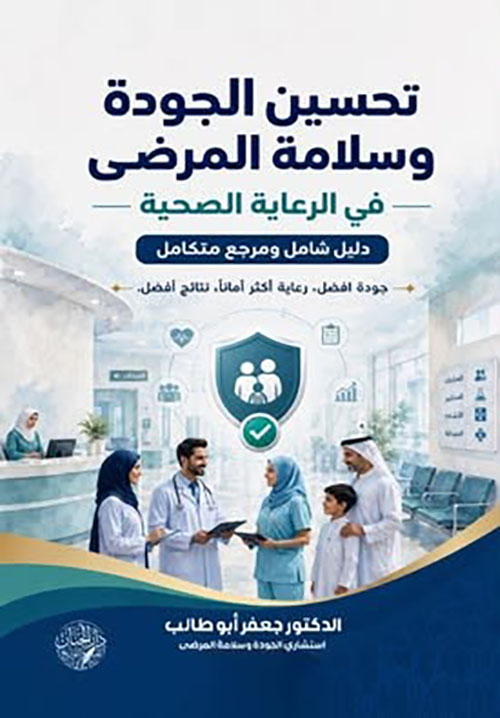 تحسين الجودة وسلامة المرضى في الرعاية الصحية - دليل شامل ومرجع متكامل - جودة أفضل ، رعاية أكثر اماناً ، نتائج أفضل