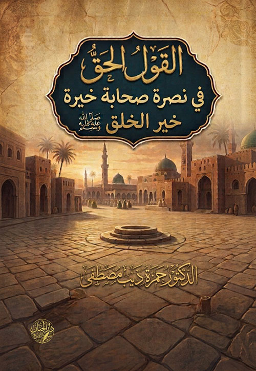 القول الحق في نصرة صحابة خيرة خير الخلق صلى الله عليه وسلم