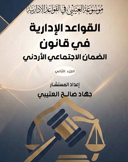 موسوعة العتيبي في القواعد الإدارية ؛ القواعد الإدارية في قانون الضمان الاجتماعي الأردني ( الجزء الثاني )