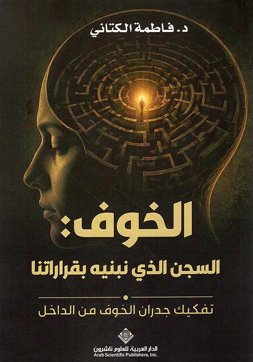 الخوف : السجن الذي نبنيه بقراراتنا ؛ تفكيك جدران الخوف من الداخل