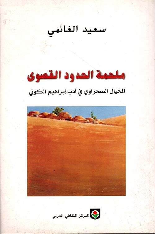 ملحمة الحدود القصوى - المخيال الصحراوي في أدب إبراهيم الكوني