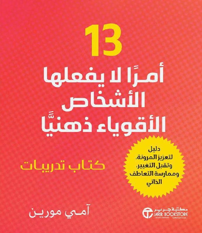 13 أمراً لا يفعلها الأشخاص الأقوياء ذهنياً ؛ دليل لتعزيز المرونة، وتقبل التغيير، وممارسة التعاطف الذاتي - كتاب تدريبات