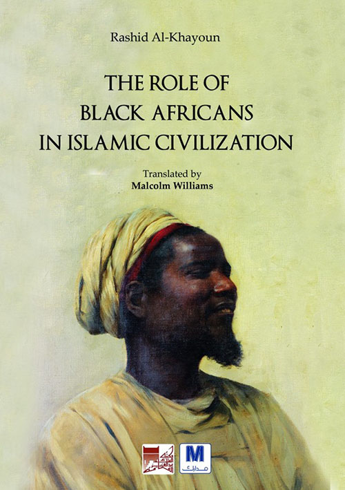 THE ROLE OF BLACK AFRICANS IN ISLAMIC CIVILIZATION
