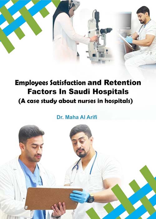 Employees Satistaction and Retention Factors In Saudi Hospitals (A case study nurese in hospitals)